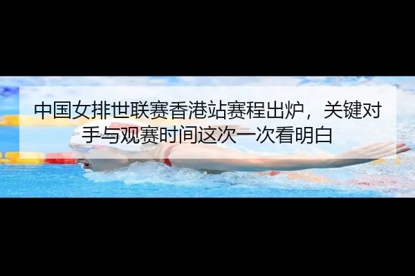 中国女排世联赛香港站赛程出炉，关键对手与观赛时间这次一次看明白 | kaiyun